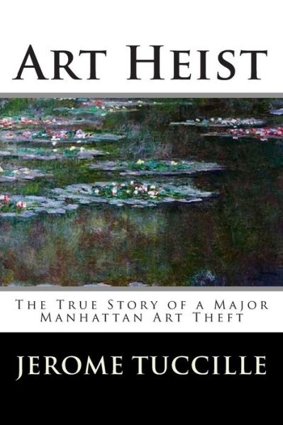 Cover for Jerome Tuccille · Art Heist: the True Story of a Major Manhattan Art Theft (Paperback Book) [Third edition] (2013)