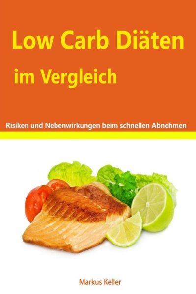 Cover for Markus Keller · Low Carb Diaten Im Vergleich - Risiken Und Nebenwirkungen Beim Schnellen Abnehmen (Paperback Book) (2014)