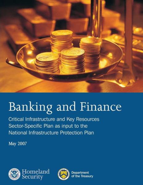 Banking and Finance: Critical Infrastructure and Key Resources Sector-specific Plan As Input to the National Infrastructure Protection Plan - Department of Homeland Security - Books - Createspace - 9781503022256 - October 31, 2014