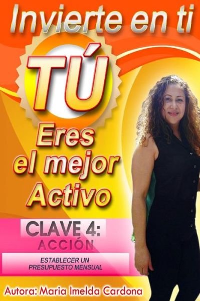 Cover for Sra Maria Imelda Cardona · Invierte en Ti, Tu Eres El Mejor Activo: Clave 4 : Accion Establecer Un Presupuesto Mensual (Pocketbok) (2014)