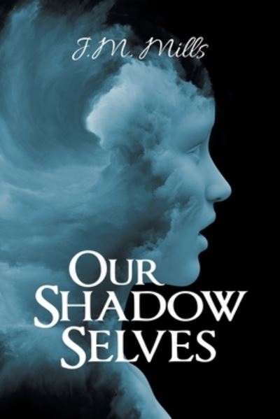 Our Shadow Selves - J M Mills - Books - Balboa Press Au - 9781504322256 - November 26, 2020