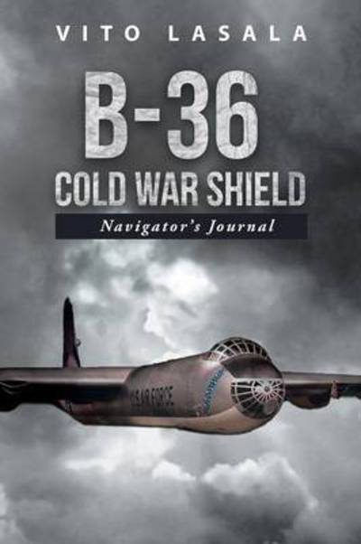 Cover for Vito Lasala · B-36 Cold War Shield: Navigator's Journal (Pocketbok) (2015)