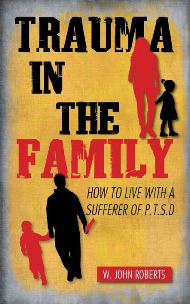 Cover for W John Roberts · Trauma in the Family: How to Live with a Sufferer of P.T.S.D (Paperback Book) (2019)