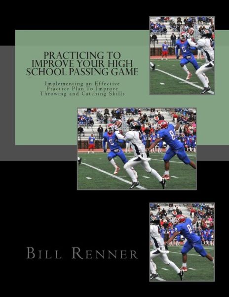 Cover for Bill Renner · Practicing to Improve Your High School Passing Game: Implementing an Effective Practice Plan to Improve Throwing and Catching Skills (Paperback Book) (2014)