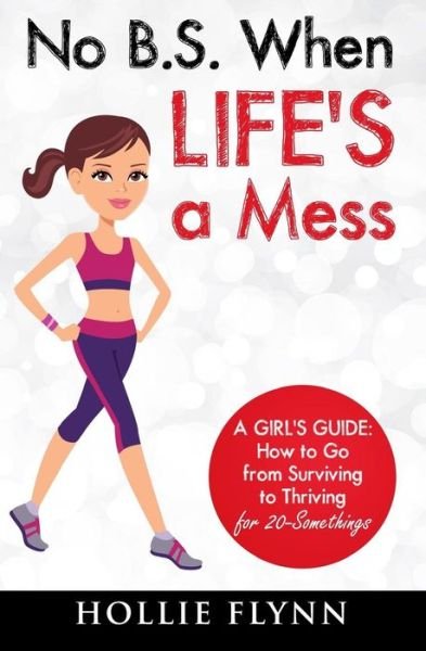 Cover for Hollie Flynn · No B.s. when Life's a Mess: a Girl's Guide: How to Go from Surviving to Thriving for 20-somethings (Paperback Book) (2014)