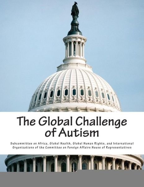 The Global Challenge of Autism - Global Health G Subcommittee on Africa - Books - Createspace - 9781507839256 - February 4, 2015