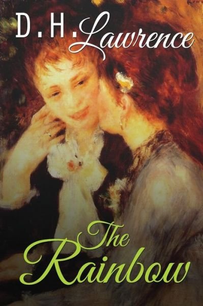 The Rainbow: the Loves and Lives of the Brangwen Sisters - D H Lawrence - Livres - Createspace - 9781511447256 - 27 mars 2015