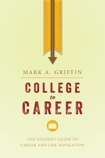 Cover for Mark a Griffin · College to Career: the Student Guide to Career and Life Navigation (Paperback Book) (2015)