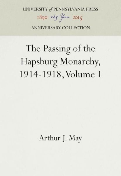 Cover for Arthur J. May · The Passing of the Hapsburg Monarchy, 1914-1918, Volume 1 (Hardcover bog) (1966)