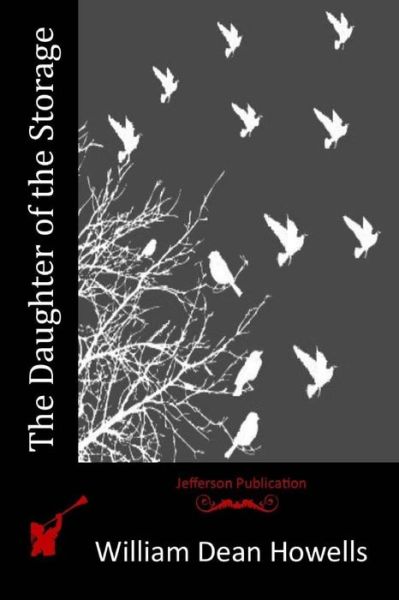 The Daughter of the Storage - William Dean Howells - Books - Createspace - 9781514673256 - June 23, 2015