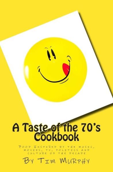 Cover for Tim Murphy · A Taste of the 70's Cookbook: Food Inspired by the Music, Movies, Tv, Politics and Culture of the Decade (Paperback Book) (2015)
