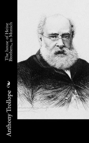 The house of Heine Brothers, in Munich - Anthony Trollope - Books - Createspace Independent Publishing Platf - 9781519470256 - November 24, 2015