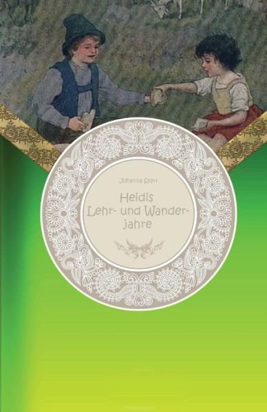 Heidis Lehr- und Wanderjahre - Johanna Spyri - Böcker - CreateSpace Independent Publishing Platf - 9781519553256 - 26 november 2015
