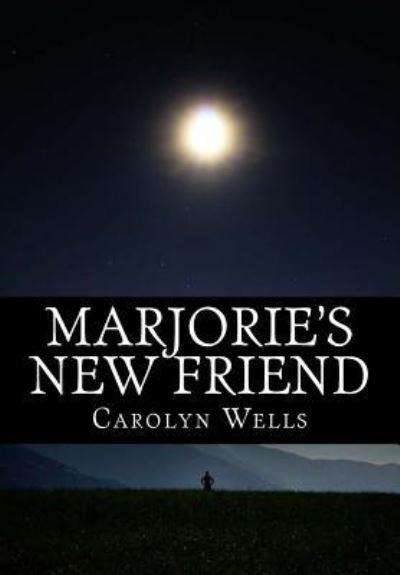 Marjorie's New Friend - Carolyn Wells - Books - Createspace Independent Publishing Platf - 9781523231256 - January 4, 2016