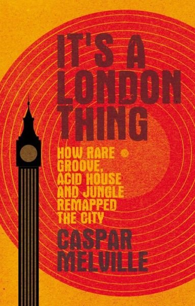 Cover for Caspar Melville · It's a London Thing: How Rare Groove, Acid House and Jungle Remapped the City - Music and Society (Paperback Bog) (2019)