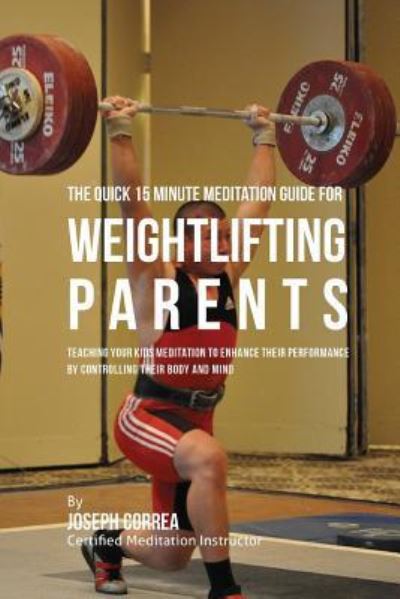 Cover for Correa (Certified Meditation Instructor) · The Quick 15 Minute Meditation Guide for Weightlifting Parents (Paperback Book) (2016)