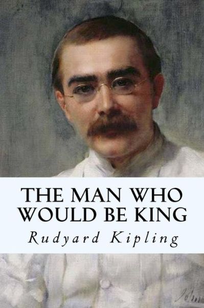 The man who would be king - Rudyard Kipling - Książki - Createspace Independent Publishing Platf - 9781539605256 - 18 października 2016