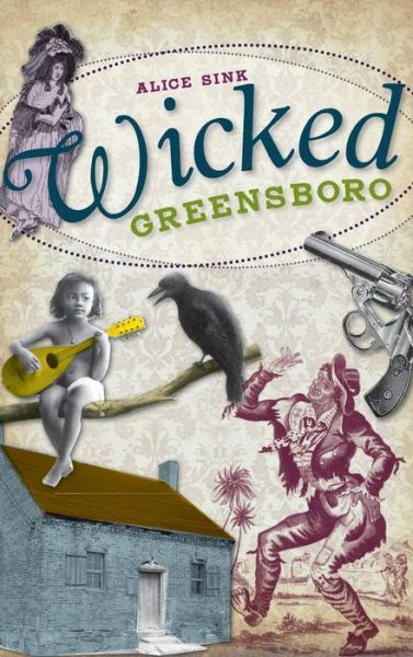 Cover for Alice E Sink · Wicked Greensboro (Hardcover bog) (2011)