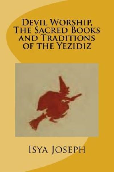 Cover for Isya Joseph · Devil Worship, The Sacred Books and Traditions of the Yezidiz (Taschenbuch) (2016)