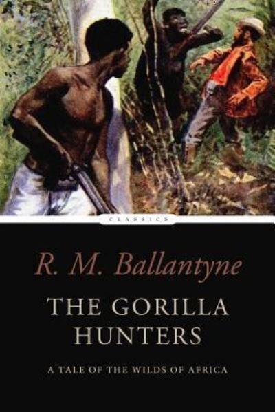The Gorilla Hunters - Robert Michael Ballantyne - Książki - Createspace Independent Publishing Platf - 9781542926256 - 4 lutego 2017
