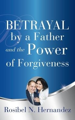 Cover for Rosibel N Hernandez · Betrayal by a Father and the Power of Forgiveness (Paperback Book) (2019)
