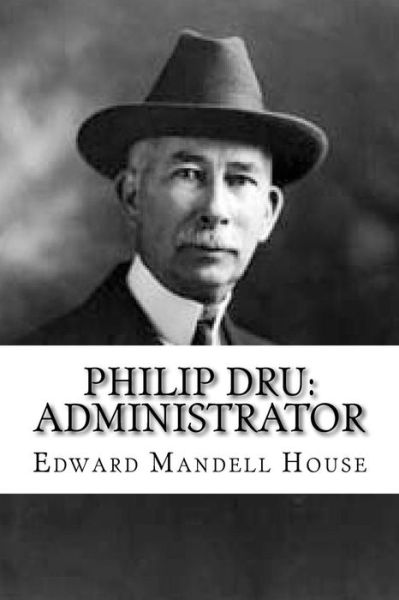 Philip Dru - Edward Mandell House - Książki - Createspace Independent Publishing Platf - 9781547202256 - 6 czerwca 2017