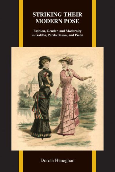 Cover for Dorota Heneghan · Striking Their Modern Pose: Fashion, Gender, and Modernity in Galdos, Pardo Bazan, and Picon - Purdue Studies in Romance Literatures (Paperback Book) (2015)