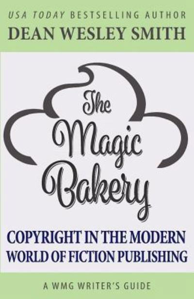 The Magic Bakery : Copyright in the Modern World of Fiction Publishing - Dean Wesley Smith - Livres - WMG Publishing - 9781561468256 - 31 juillet 2017