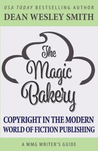 The Magic Bakery : Copyright in the Modern World of Fiction Publishing - Dean Wesley Smith - Bøger - WMG Publishing - 9781561468256 - 31. juli 2017
