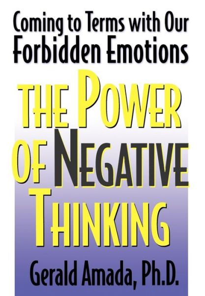 The Power of Negative Thinking: Coming to Terms with our Forbidden Emotions - Amada, Gerald, Ph.D. - Kirjat - Madison Books - 9781568331256 - torstai 15. huhtikuuta 1999