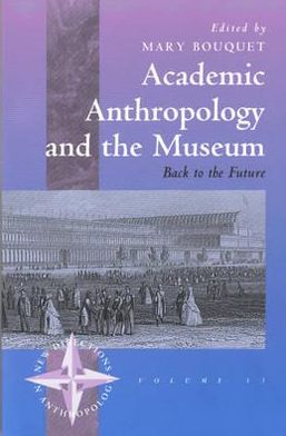Cover for Academic Anthropology and the Museum: Back to the Future - New Directions in Anthropology (Hardcover Book) (2002)
