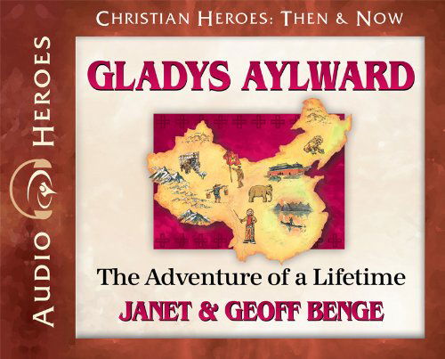 Gladys Aylward: the Adventure of a Lifetime (Audiobook) (Christian Heroes: then & Now) - Geoff Benge - Audio Book - YWAM Publishing - 9781576587256 - March 27, 2012