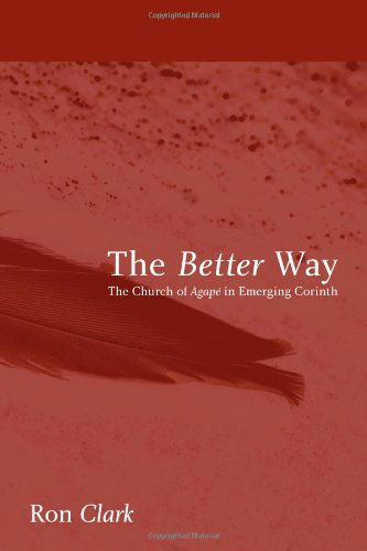 Cover for Ron Clark · The Better Way: the Church of Agape in Emerging Corinth (Paperback Book) (2010)