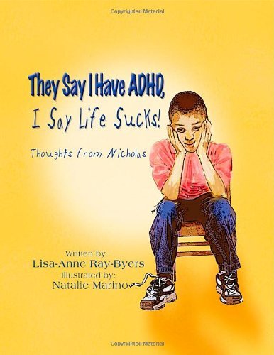 Cover for Lisa-anne Ray-byers · They Say I Have Adhd, I Say Life Sucks! Thoughts from Nicholas (Paperback Book) (2009)