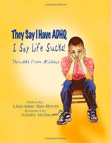 They Say I Have Adhd, I Say Life Sucks! Thoughts from Nicholas - Lisa-anne Ray-byers - Books - Strategic Book Publishing - 9781606938256 - December 18, 2009
