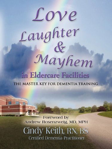 Cover for Cindy Keith RN BS CDP · Love, Laughter, &amp; Mayhem in Eldercare Facilities: The Master Key for Dementia Training (Paperback Bog) (2011)