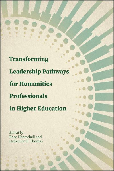 Cover for Roze Hentschell · Transforming Leadership Pathways for Humanities Professionals in Higher Education - Navigating Careers in Higher Education (Paperback Book) (2023)