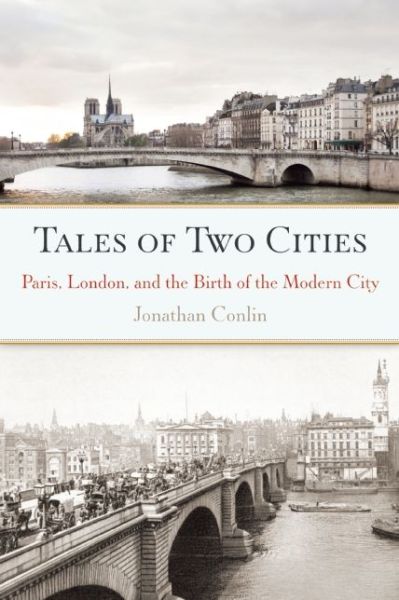 Cover for Jonathan Conlin · Tales of Two Cities: Paris, London and the Birth of the Modern City (Hardcover Book) [First edition] (2013)