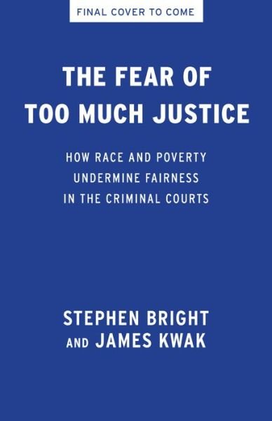Cover for Stephen Bright · The Fear of Too Much Justice: How Race and Poverty Undermine Fairness in the Criminal Courts (Hardcover Book) (2023)