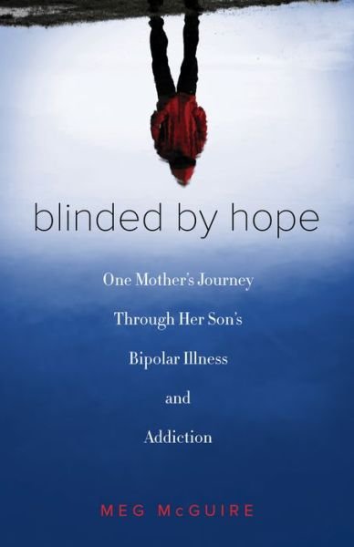 Cover for Meg McGuire · Blinded by Hope: One Mother’s Journey Through Her Son’s Bipolar Illness and Addiction (Pocketbok) (2017)