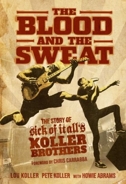 The Blood and the Sweat: The Story of Sick of It All's Koller Brothers - Lou Koller - Kirjat - Permuted Press - 9781642932256 - torstai 15. lokakuuta 2020