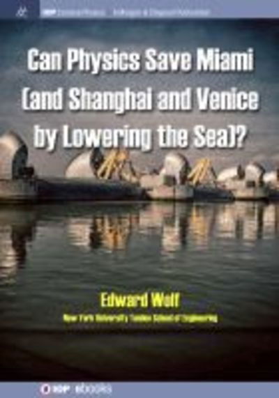Can Physics Save Miami (and Shanghai and Venice, by Lowering the Sea)? - Edward Wolf - Books - Morgan & Claypool Publishers - 9781643274256 - April 1, 2019