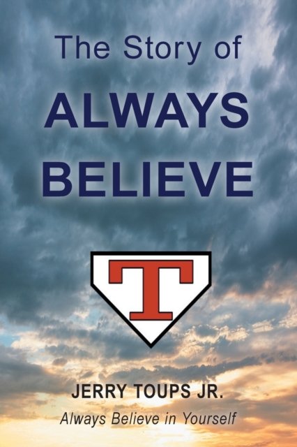 Cover for Toups, Jerry, Jr · The Story of Always Believe (Paperback Book) (2018)