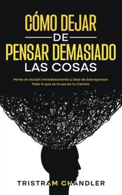 Cover for Tristram Chandler · Cómo Dejar de Pensar Demasiado Las Cosas (Bog) (2022)