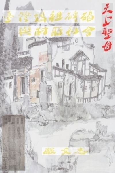 Cover for Wen Chih Yen · &amp;#33274; &amp;#28771; &amp;#23229; &amp;#31062; &amp;#30865; &amp;#30883; &amp;#33287; &amp;#26449; &amp;#33674; &amp;#31038; &amp;#26371; : Taiwan Mazu Stele And Village Society (Paperback Book) (2021)