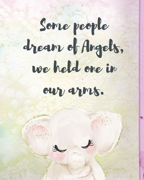 Cover for Patricia Larson · Some People Dream Of Angels We Held One In Our Arms: A Diary Of All The Things I Wish I Could Say Newborn Memories Grief Journal Loss of a Baby Sorrowful Season Forever In Your Heart Remember and Reflect (Paperback Book) (2020)