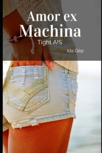 Amor ex Machina - Ida Gep - Books - Independently Published - 9781651529256 - December 27, 2019