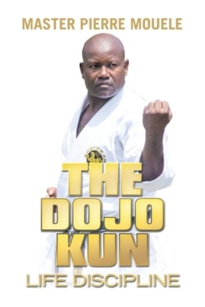 Dojo Kun - Master Pierre Mouele - Books - Xlibris Corporation LLC - 9781664192256 - August 29, 2021