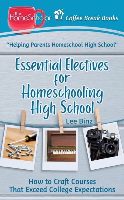 Cover for Lee Binz · Essential Electives for Homeschooling High School (Paperback Book) (2019)