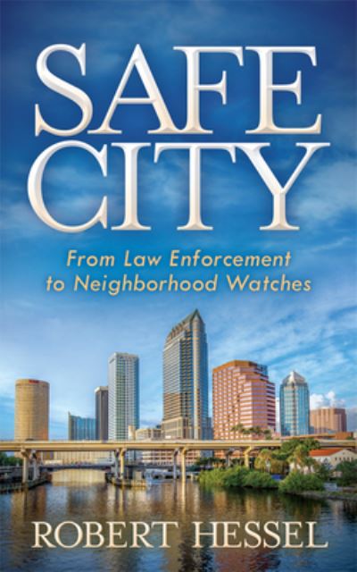 Cover for Robert Hessel · Safe City: From Law Enforcement to Neighborhood Watches (Paperback Book) (2018)